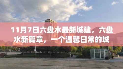 六盘水最新城建进展,温馨日常的城建之旅开启新篇章