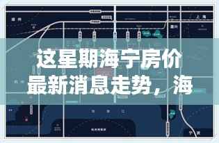 海宁最新房价走势分析指南,本周房价一网打尽,初学者轻松掌握!