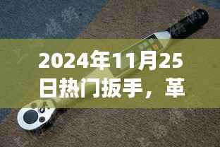 智能时代革命性科技利器,2024年超级扳手体验之旅