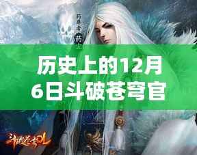 斗破苍穹回望历史中的十二月六日，最新官方资讯与回顾