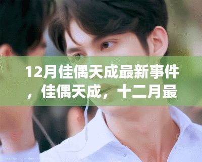佳偶天成十二月最新事件揭秘,佳偶天成最新动态关注热议焦点
