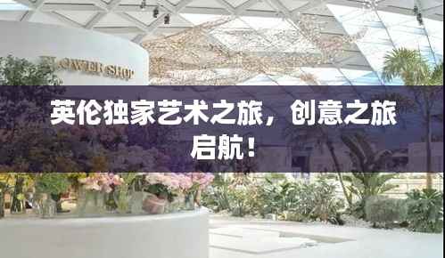英伦独家艺术之旅,创意之旅启航!