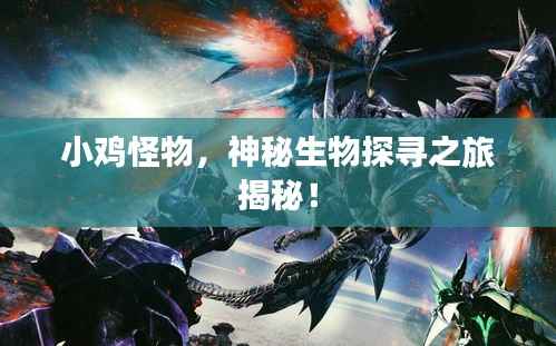 小鸡怪物,神秘生物探寻之旅揭秘!
