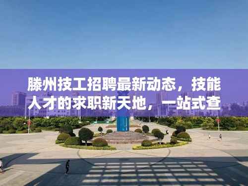 滕州技工招聘最新动态，技能人才的求职新天地，一站式查询网站！