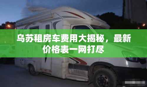乌苏租房车费用大揭秘,最新价格表一网打尽