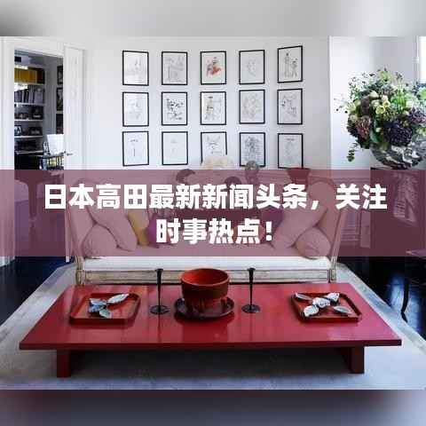 日本高田最新新闻头条，关注时事热点！