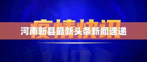 河南新县最新头条新闻速递
