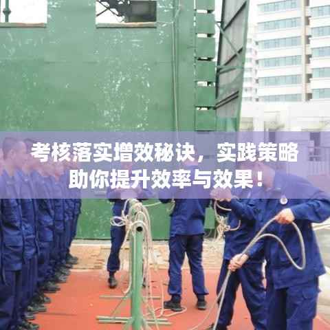 考核落实增效秘诀，实践策略助你提升效率与效果！
